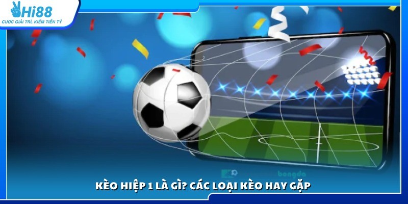 Giải thích chi tiết về kèo hiệp 1 là gì? 